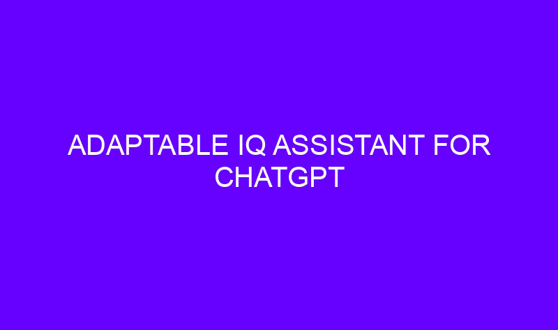 adaptable iq assistant for chatgpt 19802 800x473 - Adaptable IQ Assistant for ChatGPT