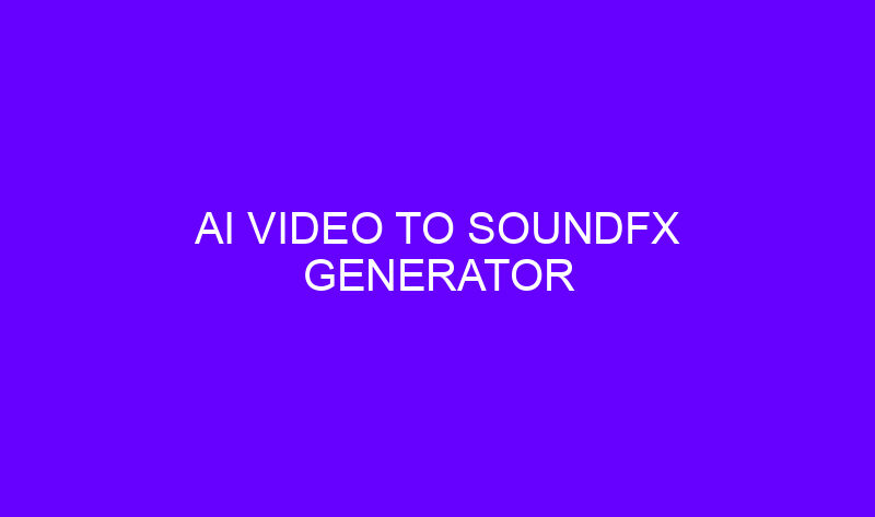 ai video to soundfx generator 19335 800x473 - AI Video to SoundFX Generator