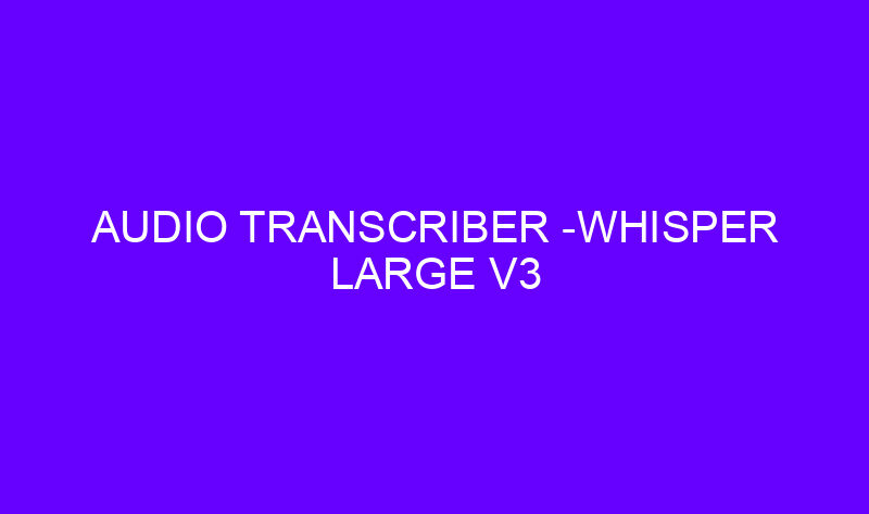 audio transcriber whisper large v3 19490 800x473 - Audio Transcriber -Whisper Large V3