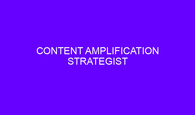 content amplification strategist 18590 800x473 - Content Amplification Strategist