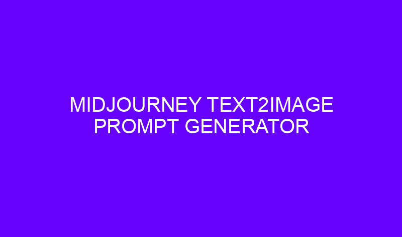 midjourney text2image prompt generator 22797 800x473 - Midjourney Text to Image Prompt Generator