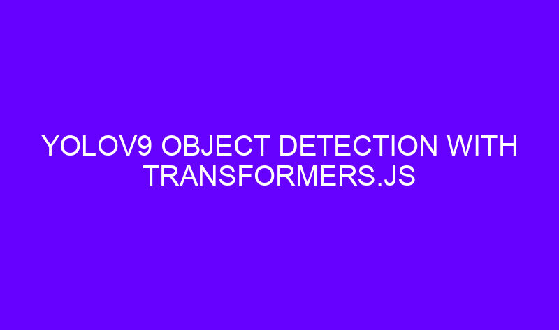 yolov9 object detection with transformers js 19356 800x473 - YOLOv9 Object Detection with Transformers.js