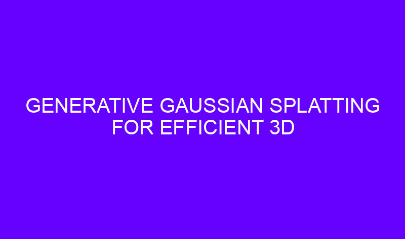 generative gaussian splatting for efficient 3d content creation 23644 800x473 - Generative Gaussian Splatting for Efficient 3D Content Creation